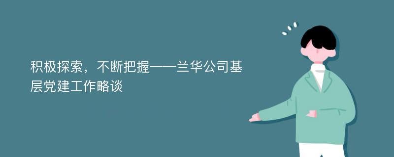 积极探索，不断把握——兰华公司基层党建工作略谈