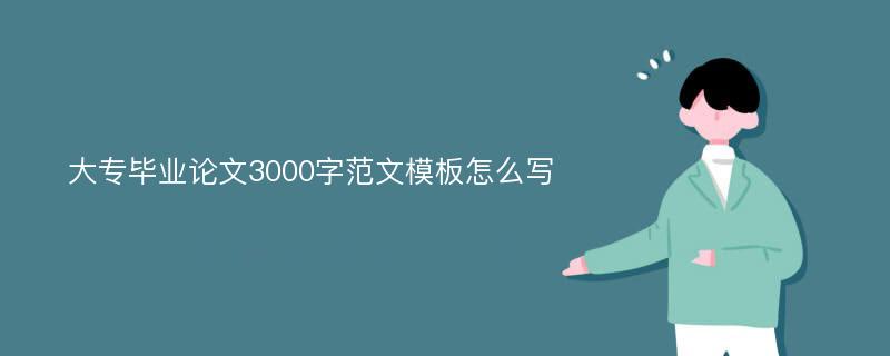 大专毕业论文3000字范文模板怎么写