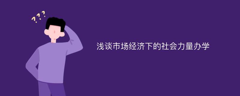 浅谈市场经济下的社会力量办学