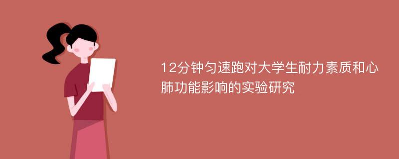 12分钟匀速跑对大学生耐力素质和心肺功能影响的实验研究