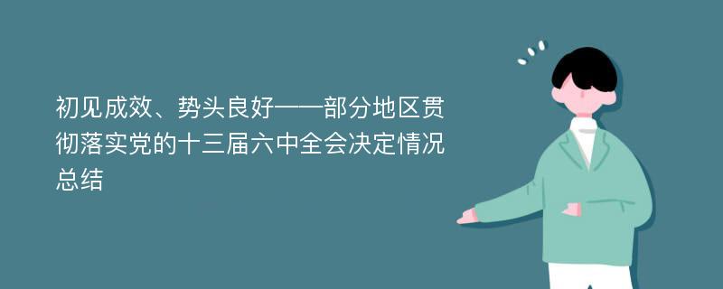 初见成效、势头良好——部分地区贯彻落实党的十三届六中全会决定情况总结