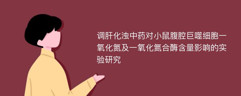 调肝化浊中药对小鼠腹腔巨噬细胞一氧化氮及一氧化氮合酶含量影响的实验研究