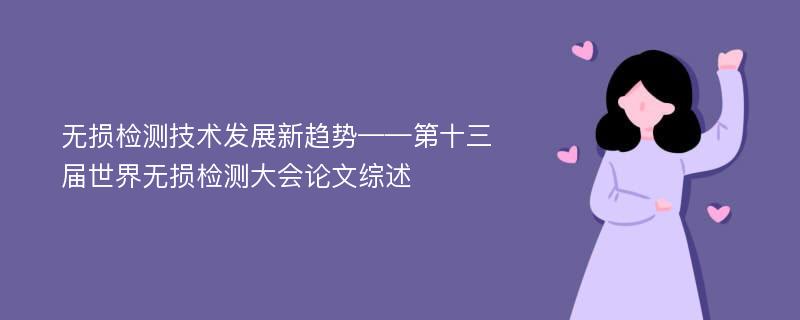 无损检测技术发展新趋势——第十三届世界无损检测大会论文综述