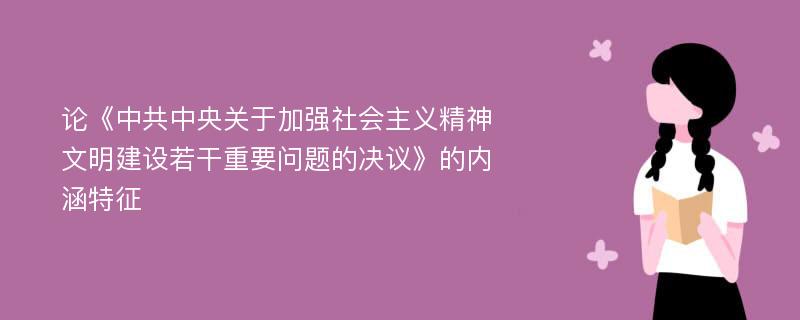 论《中共中央关于加强社会主义精神文明建设若干重要问题的决议》的内涵特征