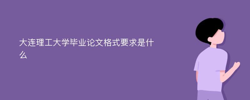 大连理工大学毕业论文格式要求是什么