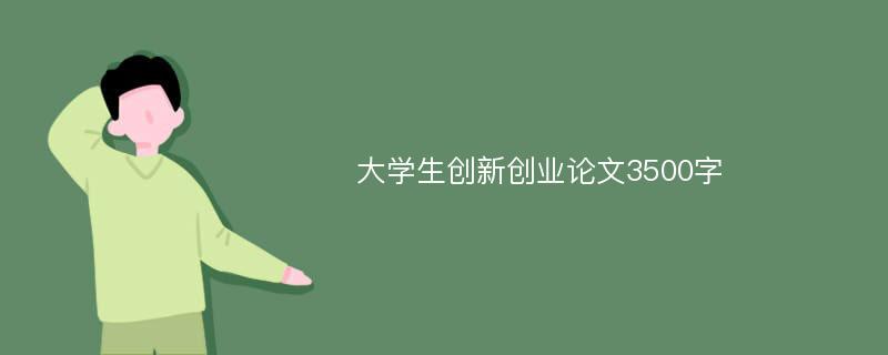 大学生创新创业论文3500字