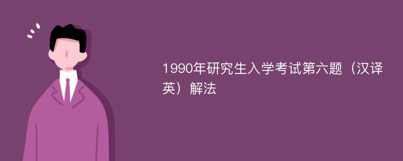 1990年研究生入学考试第六题（汉译英）解法