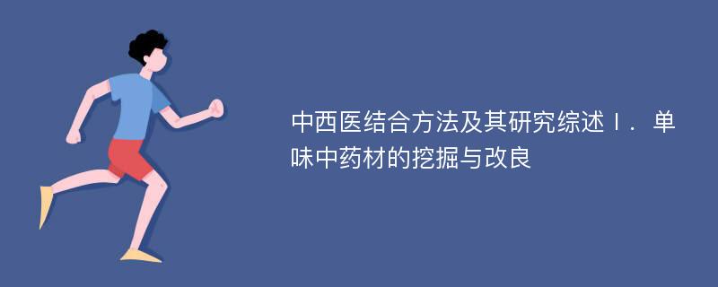 中西医结合方法及其研究综述Ⅰ．单味中药材的挖掘与改良