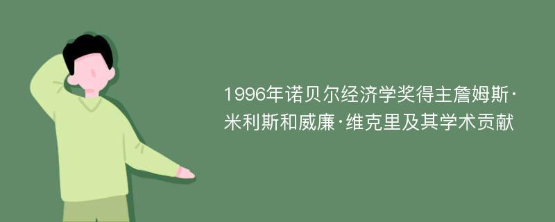 1996年诺贝尔经济学奖得主詹姆斯·米利斯和威廉·维克里及其学术贡献