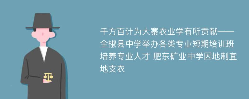 千方百计为大寨农业学有所贡献——全椒县中学举办各类专业短期培训班培养专业人才 肥东矿业中学因地制宜地支农