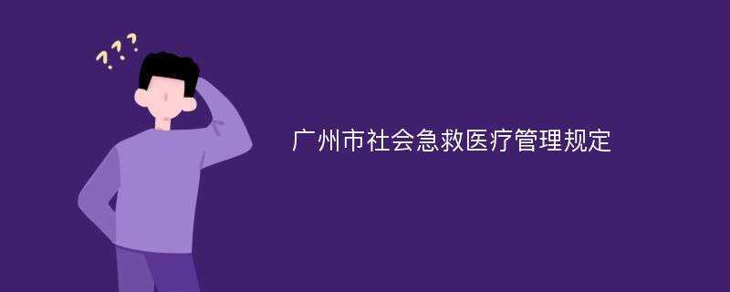 广州市社会急救医疗管理规定