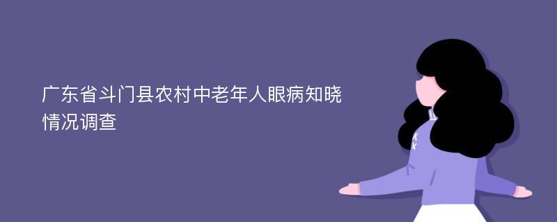 广东省斗门县农村中老年人眼病知晓情况调查