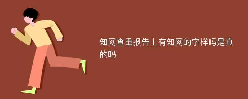 知网查重报告上有知网的字样吗是真的吗