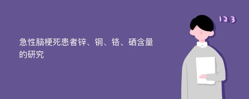 急性脑梗死患者锌、铜、铬、硒含量的研究