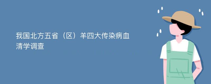 我国北方五省（区）羊四大传染病血清学调查