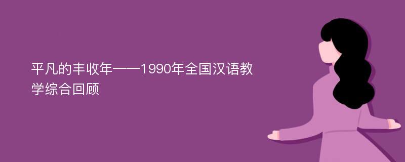 平凡的丰收年——1990年全国汉语教学综合回顾