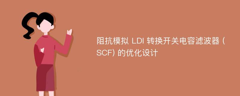 阻抗模拟 LDI 转换开关电容滤波器 (SCF) 的优化设计