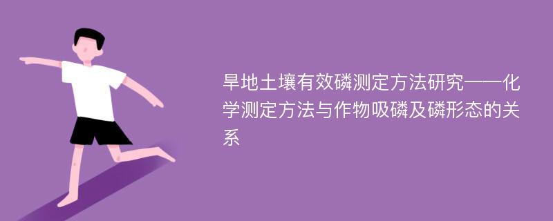 旱地土壤有效磷测定方法研究——化学测定方法与作物吸磷及磷形态的关系