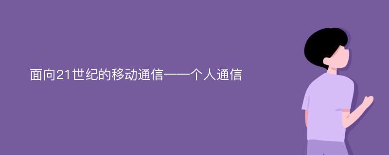 面向21世纪的移动通信——个人通信