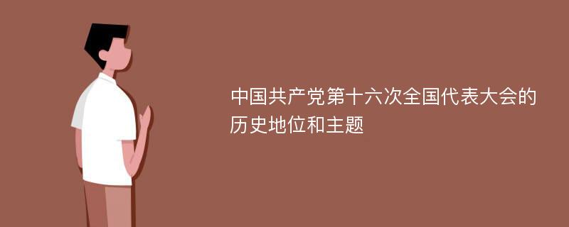 中国共产党第十六次全国代表大会的历史地位和主题