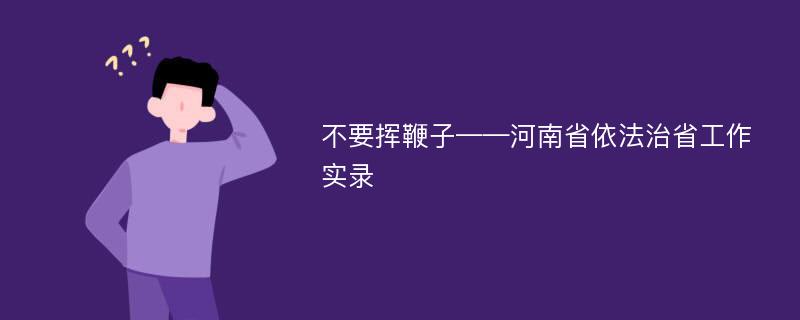 不要挥鞭子——河南省依法治省工作实录