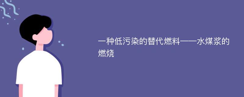 一种低污染的替代燃料——水煤浆的燃烧