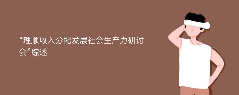 “理顺收入分配发展社会生产力研讨会”综述