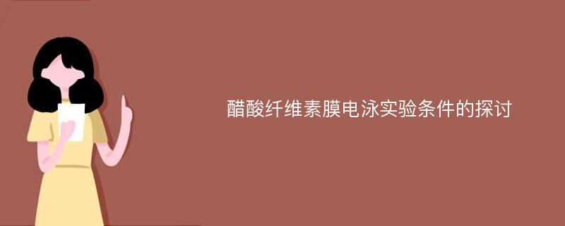 醋酸纤维素膜电泳实验条件的探讨