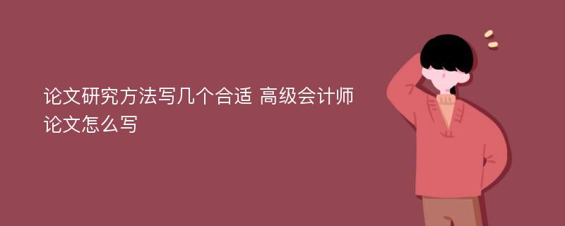 论文研究方法写几个合适 高级会计师论文怎么写