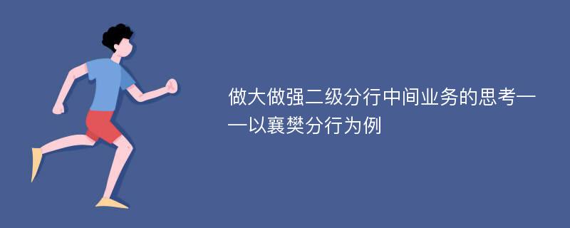 做大做强二级分行中间业务的思考——以襄樊分行为例