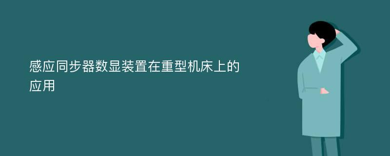 感应同步器数显装置在重型机床上的应用