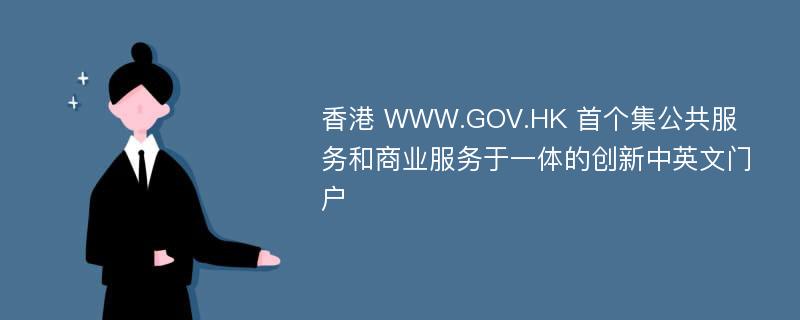 香港 WWW.GOV.HK 首个集公共服务和商业服务于一体的创新中英文门户