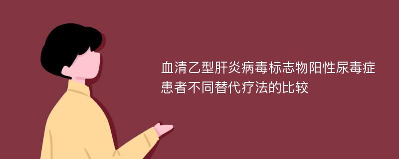 血清乙型肝炎病毒标志物阳性尿毒症患者不同替代疗法的比较