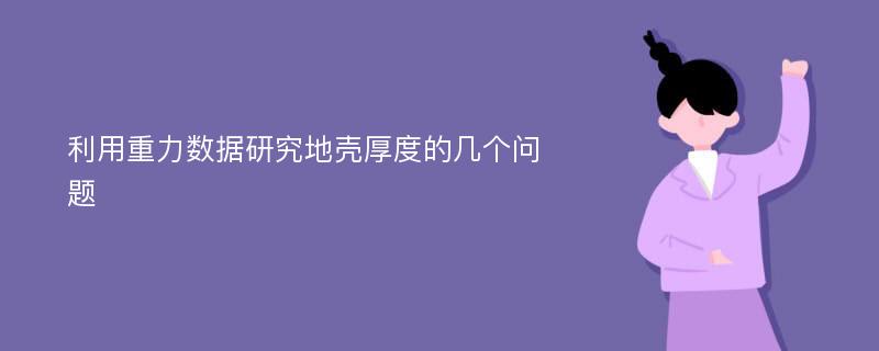 利用重力数据研究地壳厚度的几个问题