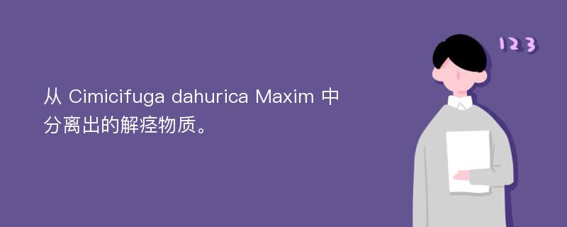 从 Cimicifuga dahurica Maxim 中分离出的解痉物质。