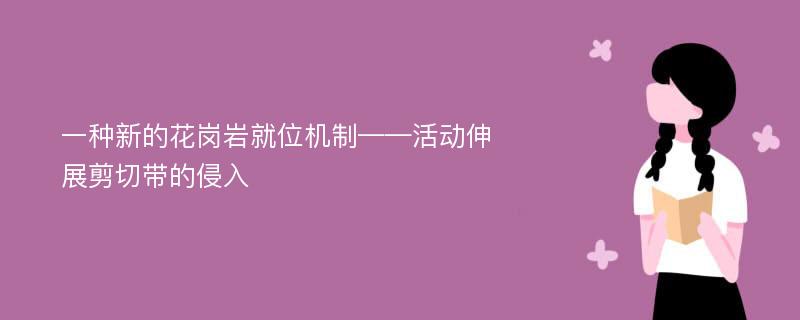 一种新的花岗岩就位机制——活动伸展剪切带的侵入