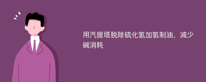 用汽提塔脱除硫化氢加氢制油，减少碱消耗