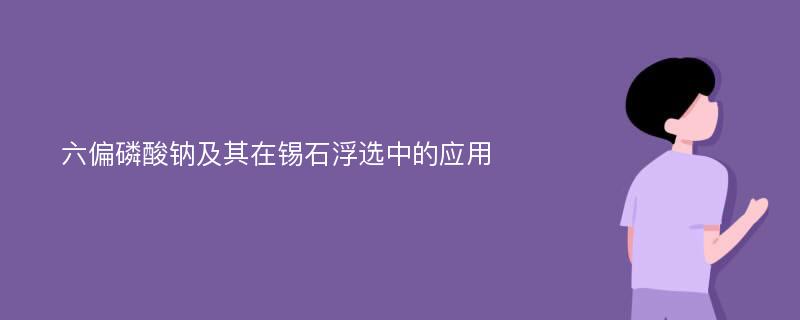 六偏磷酸钠及其在锡石浮选中的应用