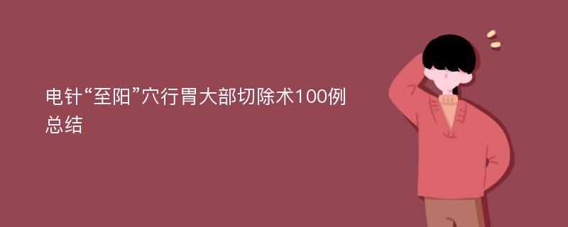 电针“至阳”穴行胃大部切除术100例总结