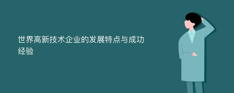 世界高新技术企业的发展特点与成功经验