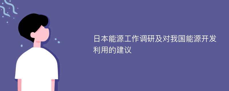 日本能源工作调研及对我国能源开发利用的建议