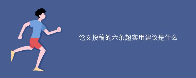 论文投稿的六条超实用建议是什么