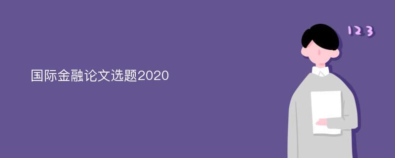 国际金融论文选题2020