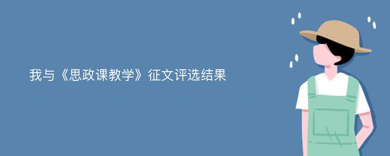 我与《思政课教学》征文评选结果