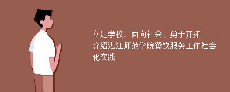 立足学校、面向社会、勇于开拓——介绍湛江师范学院餐饮服务工作社会化实践