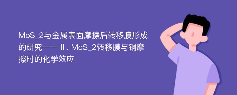 MoS_2与金属表面摩擦后转移膜形成的研究——Ⅱ. MoS_2转移膜与钢摩擦时的化学效应