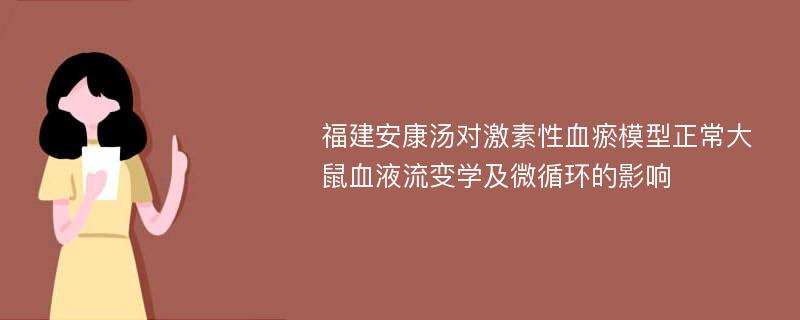 福建安康汤对激素性血瘀模型正常大鼠血液流变学及微循环的影响