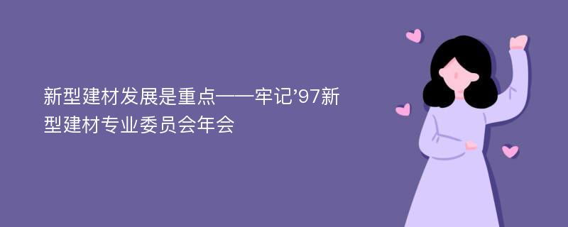 新型建材发展是重点——牢记'97新型建材专业委员会年会