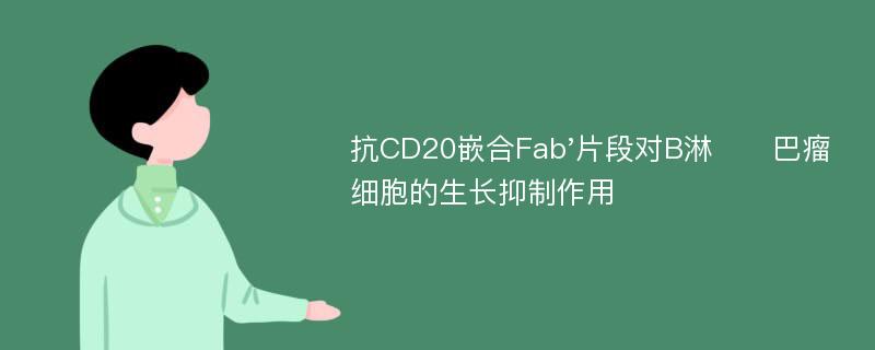 抗CD20嵌合Fab'片段对B淋​​巴瘤细胞的生长抑制作用