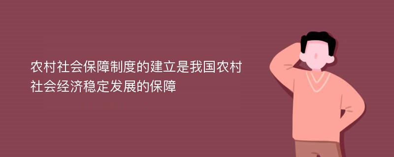 农村社会保障制度的建立是我国农村社会经济稳定发展的保障